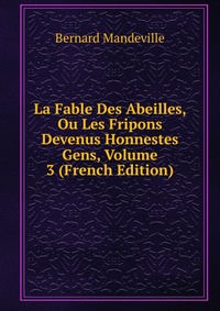 La Fable Des Abeilles, Ou Les Fripons Devenus Honnestes Gens, Volume 3 (French Edition)