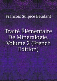 Traite Elementaire De Mineralogie, Volume 2 (French Edition)