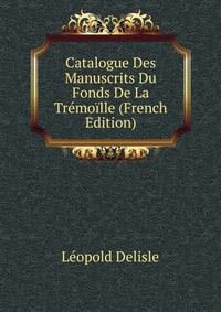 Catalogue Des Manuscrits Du Fonds De La Tremoille (French Edition)