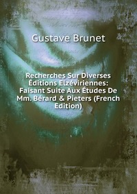 Recherches Sur Diverses Editions Elzeviriennes: Faisant Suite Aux Etudes De Mm. Berard & Pieters (French Edition)