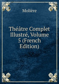 Theatre Complet Illustre, Volume 5 (French Edition)