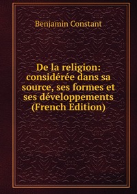 De la religion: consideree dans sa source, ses formes et ses developpements (French Edition)