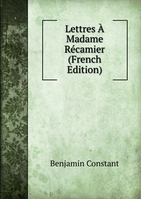 Lettres A Madame Recamier (French Edition)