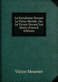 Le Socialisme Devant Le Vieux Monde, Ou, Le Vivant Devant Les Morts (French Edition)