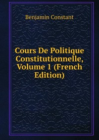 Cours De Politique Constitutionnelle, Volume 1 (French Edition)