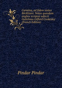 Carmina, ad fidem textus Bockhiani. Notas quasdam anglice scriptas adjecit Gulielmus Gifford Cookesley (French Edition)