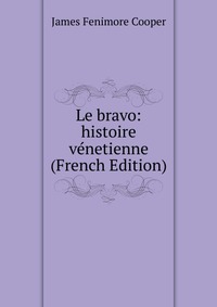 Le bravo: histoire venetienne (French Edition)