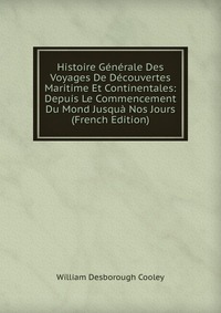 Histoire Generale Des Voyages De Decouvertes Maritime Et Continentales: Depuis Le Commencement Du Mond Jusqua Nos Jours (French Edition)