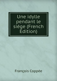 Une idylle pendant le siege (French Edition)