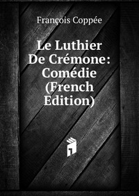 Le Luthier De Cremone: Comedie (French Edition)