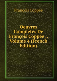 Oeuvres Completes De Francois Coppee ., Volume 4 (French Edition)