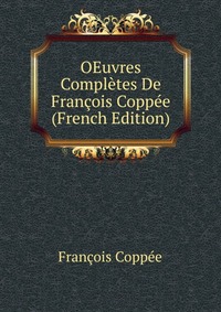 OEuvres Completes De Francois Coppee (French Edition)