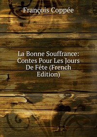 La Bonne Souffrance: Contes Pour Les Jours De Fete (French Edition)