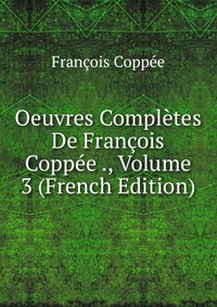 Oeuvres Completes De Francois Coppee ., Volume 3 (French Edition)