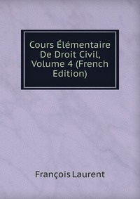 Cours Elementaire De Droit Civil, Volume 4 (French Edition)