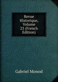 Revue Historique, Volume 23 (French Edition)