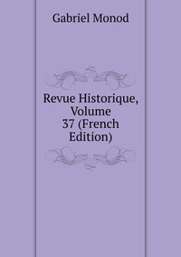 Revue Historique, Volume 37 (French Edition)