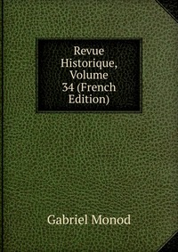 Revue Historique, Volume 34 (French Edition)