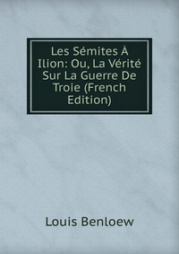 Les Semites A Ilion: Ou, La Verite Sur La Guerre De Troie (French Edition)