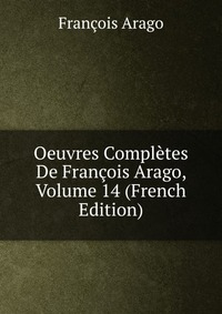 Oeuvres Completes De Francois Arago, Volume 14 (French Edition)