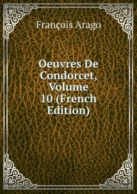 Oeuvres De Condorcet, Volume 10 (French Edition)