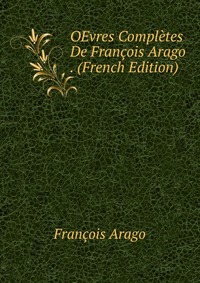 OEvres Completes De Francois Arago . (French Edition)