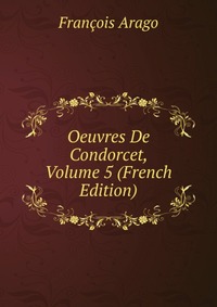 Oeuvres De Condorcet, Volume 5 (French Edition)