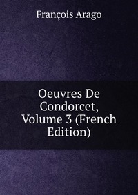 Oeuvres De Condorcet, Volume 3 (French Edition)