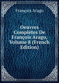 Oeuvres Completes De Francois Arago, Volume 8 (French Edition)