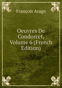 Oeuvres De Condorcet, Volume 6 (French Edition)