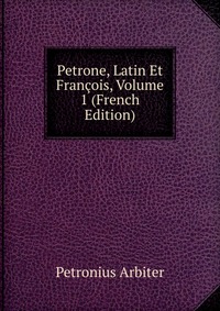 Petrone, Latin Et Francois, Volume 1 (French Edition)