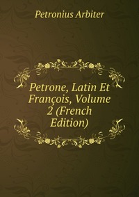 Petrone, Latin Et Francois, Volume 2 (French Edition)