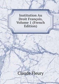 Institution Au Droit Francois, Volume 1 (French Edition)