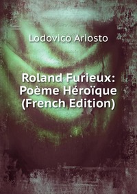 Roland Furieux: Poeme Heroique (French Edition)