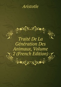 Traite De La Generation Des Animaux, Volume 2 (French Edition)