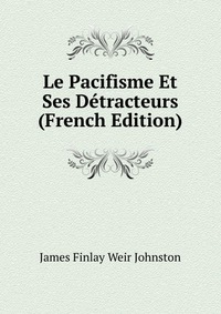 Le Pacifisme Et Ses Detracteurs (French Edition)