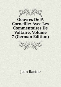 Oeuvres De P. Corneille: Avec Les Commentaires De Voltaire, Volume 7 (German Edition)