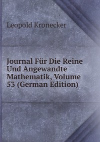 Journal Fur Die Reine Und Angewandte Mathematik, Volume 53 (German Edition)