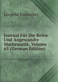 Journal Fur Die Reine Und Angewandte Mathematik, Volume 65 (German Edition)