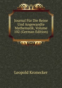 Journal Fur Die Reine Und Angewandte Mathematik, Volume 102 (German Edition)