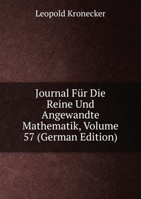 Journal Fur Die Reine Und Angewandte Mathematik, Volume 57 (German Edition)