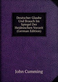 Deutscher Glaube Und Brauch Im Spiegel Der Heidnischen Vorzeit (German Edition)