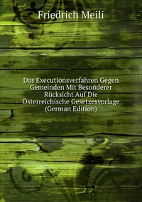 Das Executionsverfahren Gegen Gemeinden Mit Besonderer Rucksicht Auf Die Osterreichische Gesetzesvorlage (German Edition)