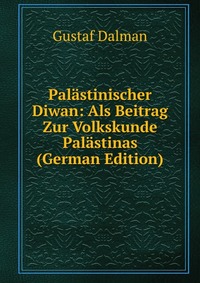 Palastinischer Diwan: Als Beitrag Zur Volkskunde Palastinas (German Edition)