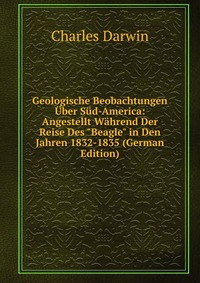 Geologische Beobachtungen Uber Sud-America: Angestellt Wahrend Der Reise Des 