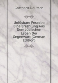 Unlosbare Fesseln: Eine Erzahlung Aus Dem Judischen Leben Der Gegenwart (German Edition)