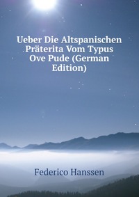 Ueber Die Altspanischen Praterita Vom Typus Ove Pude (German Edition)