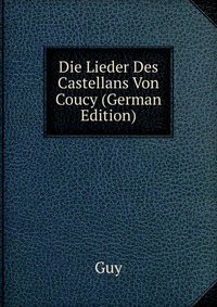 Die Lieder Des Castellans Von Coucy (German Edition)