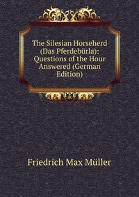 The Silesian Horseherd (Das Pferdeburla): Questions of the Hour Answered (German Edition)