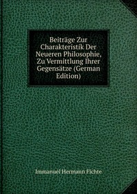 Beitrage Zur Charakteristik Der Neueren Philosophie, Zu Vermittlung Ihrer Gegensatze (German Edition)